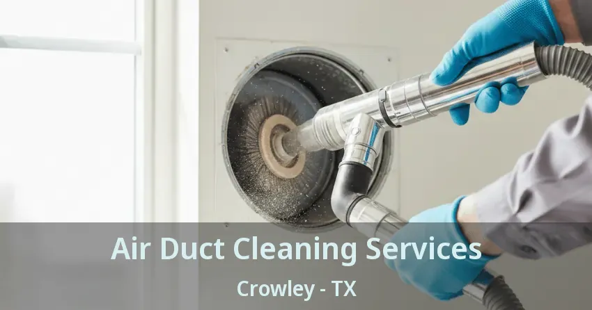 Air Duct Cleaning Services Crowley - TX Air Duct Cleaning Services Crowley - TX