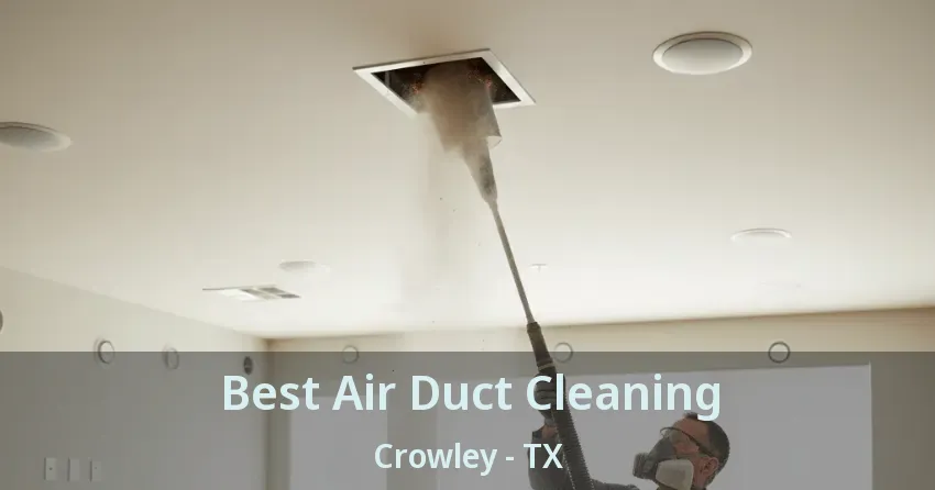 Best Air Duct Cleaning Crowley - TX Best Air Duct Cleaning Crowley - TX