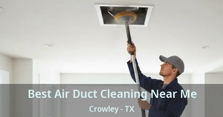 Best Air Duct Cleaning Near Me Crowley - TX