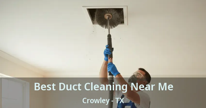 Best Duct Cleaning Near Me Crowley - TX