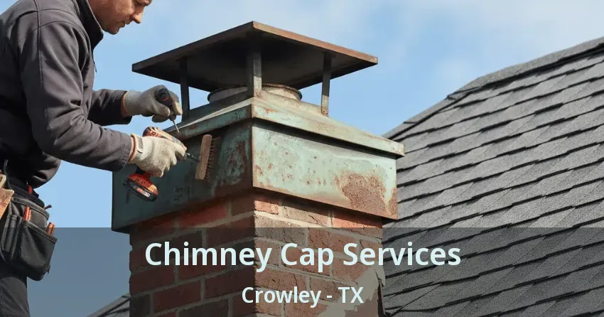 Chimney Cap Services Crowley - TX