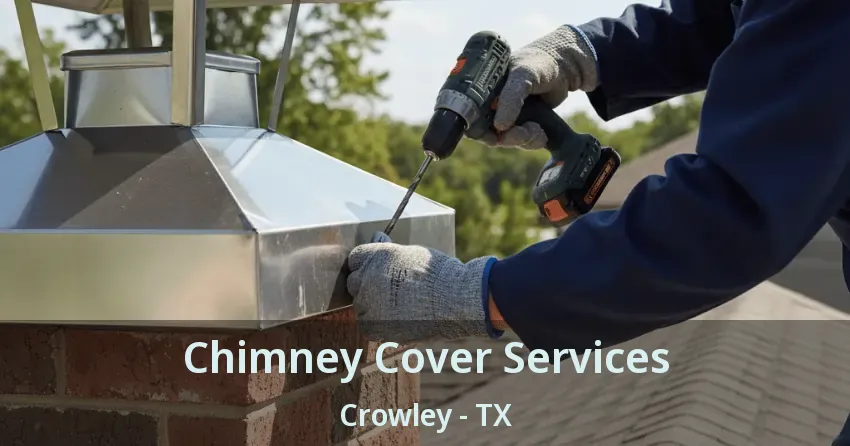 Chimney Cover Services Crowley - TX
