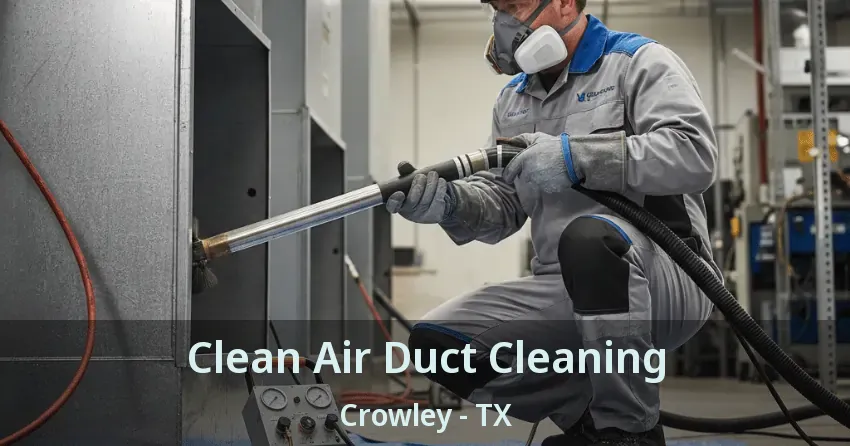 Clean Air Duct Cleaning Crowley - TX