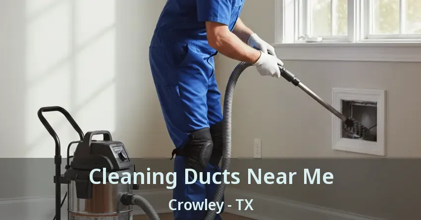Cleaning Ducts Near Me Crowley - TX