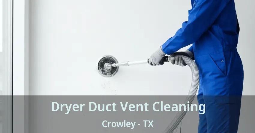 Dryer Duct Vent Cleaning Crowley - TX Dryer Duct Vent Cleaning Crowley - TX