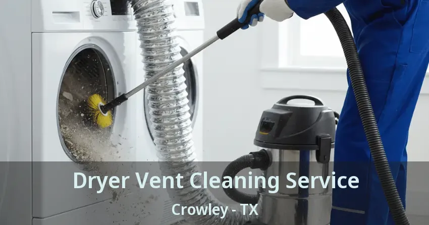 Dryer Vent Cleaning Service Crowley - TX Dryer Vent Cleaning Service Crowley - TX
