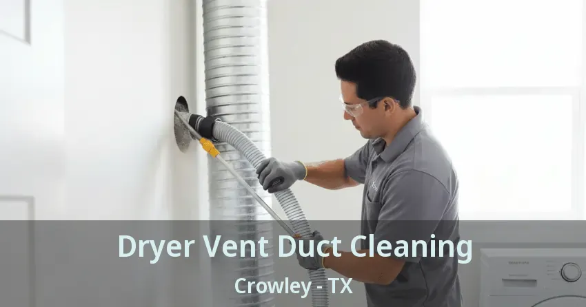 Dryer Vent Duct Cleaning Crowley - TX Dryer Vent Duct Cleaning Crowley - TX