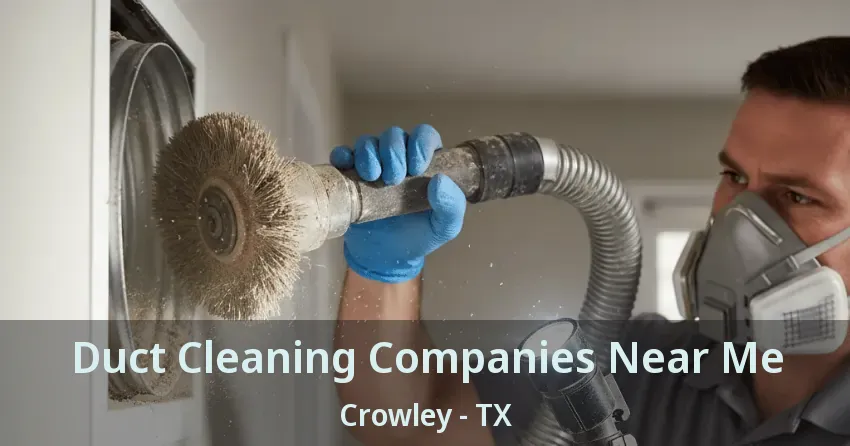 Duct Cleaning Companies Near Me Crowley - TX