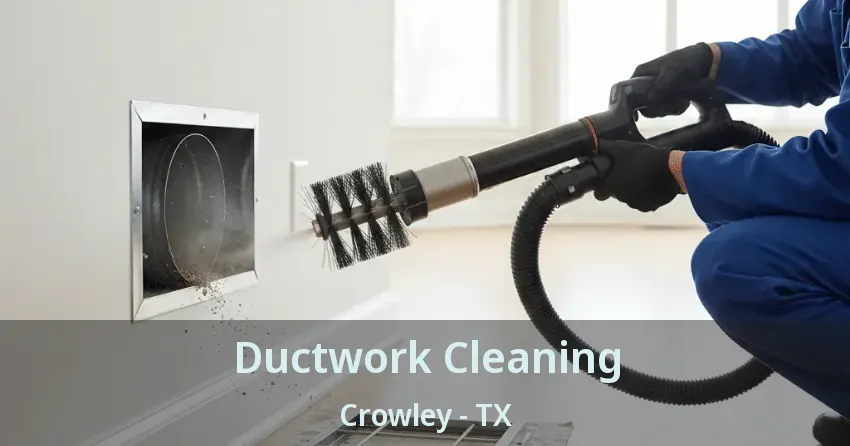 Ductwork Cleaning Crowley - TX