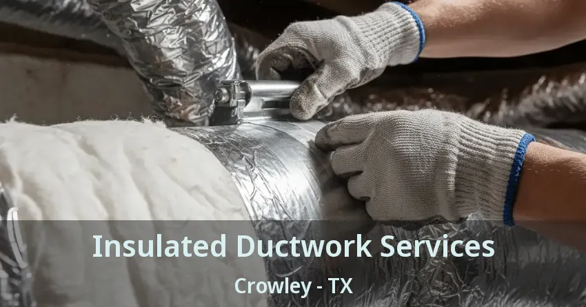 Insulated Ductwork Services Crowley - TX Insulated Ductwork Services Crowley - TX