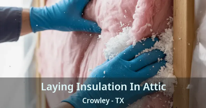Laying Insulation In Attic Crowley - TX